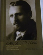 kniha Zlato se čistí v ohni příběh života, oběti a smrti pravoslavného kněze ThDr. Vladimíra Petřka, Valašské muzeum v přírodě 2005