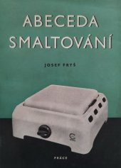 kniha Abeceda smaltování postupy při smaltování, kontrola surovin a hotových výrobků, cesty k zvýšení produktivity práce a zlepšení jakosti, Práce 1955