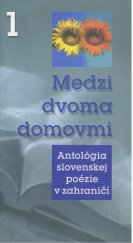 kniha Medzi dvoma domovmi 1 Antológia slovenskej poézie v zahraničí, Matica slovenská 2009