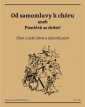 kniha Od samomluvy k chóru aneb Písniček se držte! Čtení o české lidové a zlidovělé písni, Galén 2016