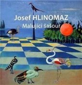 kniha Josef Hlinomaz malující šašour : katalog výstavy : Galerie U Betlémské kaple, 3.-27. listopadu 2011, Karlštejnská akciová společnost 