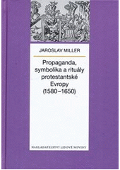 kniha Propaganda, symbolika a rituály protestantské Evropy (1580-1650), Nakladatelství Lidové noviny 2012