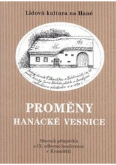 kniha Proměny hanácké vesnice lidová kultura na Hané : sborník příspěvků z IX. odborné konference v Kroměříži, Muzeum Kroměřížska 2003