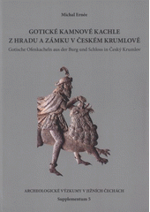 kniha Gotické kamnové kachle z hradu a zámku v Českém Krumlově = Gotische Ofenkacheln aus der Burg und Schloss in Český Krumlov, Jihočeské muzeum v Českých Budějovicích 2008