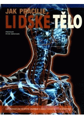 kniha Jak pracuje lidské tělo [ilustrovaná encyklopedie anatomie a funkcí všech částí lidského těla], Svojtka & Co. 2014