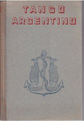 kniha Tango Argentino Dobrodružství, dlouhé 36.000 kilometrů, které prožili Don Francisco a dva gringos v zemi argentinské ... : [Zápisy rekordní jízdy malým vozem napříč Argentinou], Julius Albert 1947