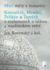 kniha Mezi mýty a minarety Kmoníček, Mendel, Pelikán a Tureček v rozhovorech o islámu a muslimském světě, Filosofia 2018
