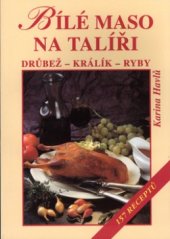 kniha Bílé maso na talíři drůbež, králík, ryby : 157 receptů, Vyšehrad 2004