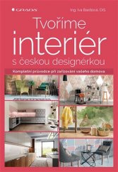 kniha Tvoříme interiér s českou designérkou kompletní průvodce při zařizování vašeho domova, Grada 2018