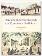 kniha Staré chomutovské hospody ztracený svět z doby c.k. monarchie a první republiky = Alte Komotauer Gasthäuser : verschwundene Welt aus der Zeit der k. u k. Monarchie und der ersten Republik, Oblastní muzeum v Chomutově 2006