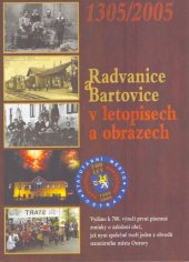 kniha Radvanice a Bartovice v letopisech a obrazech 1305-2005 : vydáno k 700. výročí první písemné zmínky o založení obcí, jež nyní společně tvoří jeden z obvodů statutárního města Ostravy, Městský obvod Radvanice a Bartovice statutárního města Ostravy 2005