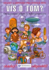 kniha Víš o tom? od kamenné sekery k mikroprocesoru : zajímavé otázky a odpovědi pro děti, Svojtka & Co. 2006