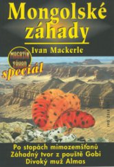 kniha Mongolské záhady historie pátrání po záhadných tvorech v poušti Gobi, po stopách mimozemšťanů v podzemí mongolských klášterů, po existenci almase, "divokého muže" centrální Asie, Ivo Železný 2001