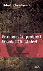 kniha Bytosti schopné zemřít francouzští prokletí básníci 20. století, Agite/Fra 2008