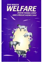 kniha Welfare: životní pohoda zvířat, aneb, Střízlivé kázání o ráji konstruktivní přístup k problému vlády člověka nad zvířaty, Nadace na ochranu zvířat 1999