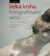 kniha Velká kniha fotografování aktů praktické postupy a umělecká inspirace, CPress 2010