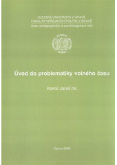 kniha Úvod do problematiky volného času, Slezská univerzita v Opavě, Fakulta veřejných politik, Ústav pedagogických a psychologických věd 2009