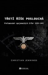 kniha Třetí říše poslouchá Prolamování spojeneckých šifer v letech 1939–45, CPress 2020