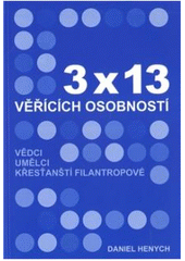 kniha 3 x 13 věřících osobností vědci, umělci, křesťanští filantropové, M.E.S.S. 2010