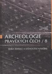 kniha Archeologie pravěkých Čech. 8, - Doba římská a stěhování národů, Archeologický ústav AV ČR 2008