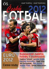 kniha Český fotbal 2012 Euro 2012, české kluby, budoucnost našeho fotbalu s osobnostmi, Čas 2012