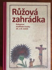 kniha Růžová zahrádka rukopisné modlitební knížky 18. a 19. století : sbírka Jana Poše, Arbor vitae 2009