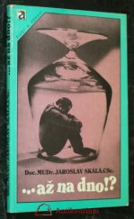 kniha Až na dno!? Fakta o alkoholu a jiných návykových látkách : Zneužívání a závislost, Avicenum 1988