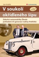 kniha V soukolí okřídleného šípu Zákulisí automobilky Škoda pohledem tří generací rodiny Hrdličků, Grada 2016