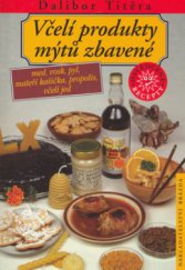 kniha Včelí produkty mýtů zbavené med, vosk, pyl, mateří kašička, propolis, včelí jed, Ve spolupráci s Českým svazem včelařů vyd. nakl. Brázda 2006