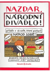 kniha Nazdar, Národní divadlo! příběh o divadle, které postavil národ sobě! : komiksové vyprávění o velkém odhodlání, legendárních sbírkách, základních kamenech, tragickém požáru, celonárodní slavnosti a jednom pozdravu, Národní divadlo 2008