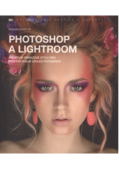 kniha Photoshop a lightroom Kreativní obrazové styly pro profesionální vzhled fotografií, Zoner Press 2017