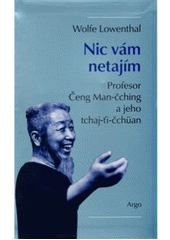 kniha Nic vám netajím profesor Čeng Man-čching a jeho tchaj-ťi-čchüan, Argo 2005