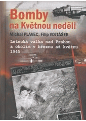 kniha Bomby na Květnou neděli letecká válka nad Prahou a okolím v březnu až květnu 1945, Svět křídel 2012