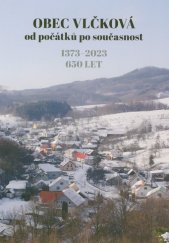kniha Obec Vlčková od počátků po současnost : 1373-2023 : 650 let , Vlčková 2023
