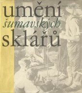 kniha Umění šumavských sklářů, Jihočeské nakladatelství 1987