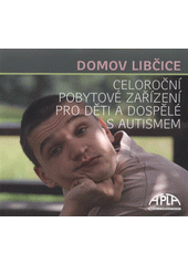 kniha Domov Libčice celoroční pobytové zařízení pro děti a dospělé s autismem, APLA 2009