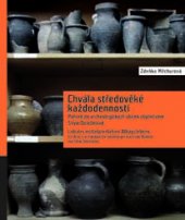 kniha Chvála středověké každodennosti - Pohled do archeologických sbírek objektivem Silvie Doleželové Ein Blick in archäologische Sammlungen durch das Objektiv von Silvie Doleželová, Moravské zemské museum 2016