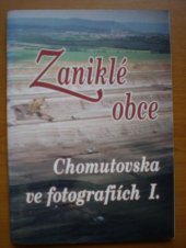 kniha Zaniklé obce Chomutovska ve fotografiích I. pohledy na místa, která ustoupila těžbě hnědého uhlí, Okresní muzeum 1999