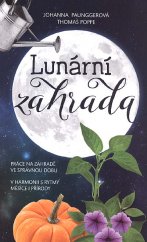 kniha Lunární zahrada Práce na zahradě ve správnou dobu, V Harmonii s rytmy Měsíce i přírody, Euromedia 2015