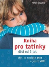kniha Kniha pro tatínky dětí od 3 let vše, co spojuje otce a jejich děti, Grada 2010