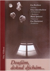 kniha Doufám, dokud dýchám-- Eva Reichová (Zelená), Věra Löwenbachová (Feldmanová)-Bondyová, Marie Spitzová (Vítovcová), Eva Hejzlarová (Koubková), Věra Vlčková 2006