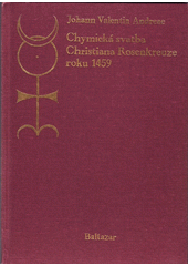 kniha Chymická svatba Christiana Rosenkreutze roku 1459 Chymická svatba Christiana Rosenkreutze : komentář z roku 1917, Baltazar 1992