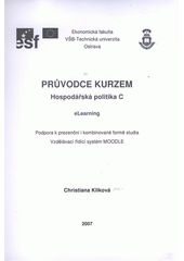 kniha Průvodce kurzem Hospodářská politika C eLearning : podpora ke kombinované formě studia : vzdělávací řídící systém MOODLE, VŠB - Technická univerzita 2007