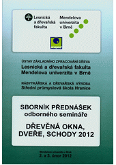 kniha Dřevěná okna, dveře, schody 2012 sborník přednášek odborného semináře : 2. a 3. února 2012, Mendelova univerzita v Brně, Mendelova univerzita v Brně 2012