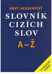 kniha Nový akademický slovník cizích slov kolektiv autorů pod vedením Jiřího Krause - [A-Ž : studentské vydání], Academia 2006