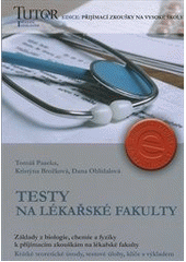 kniha Testy na lékařské fakulty [základy z biologie, chemie a fyziky k přijímacím zkouškám na lékařské fakulty : krátké teoretické úvody, testové úlohy, klíče s výkladem, TUTOR 2004