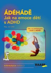 kniha ÁDÉHÁDĚ Jak na emoce dětí s ADHD Vše, co potřebujete vědět o ADHD., Raabe 2020