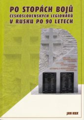 kniha Po stopách bojů československých legionářů v Rusku po 90 letech retrospektivní reportáž, Čs. obec legionářská v nakl. Onufrius 2010