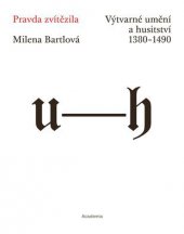 kniha Pravda zvítězila Výtvarné umění a husitství 1380-1490, Academia 2015