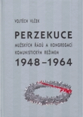 kniha Perzekuce mužských řádů a kongregací komunistickým režimem 1948-1964, Matice Cyrillo-Methodějská 2004